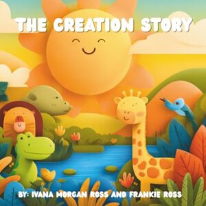 Ross, Ivana Morgan The Creation Story: Tales From The Bible Ross, Ivana Morgan The Creation Story: Tales From The Bible