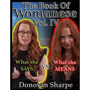 Sharpe, Donovan The Book Of Womanese, Volume Four: What She Says Vs. What She Means (Womanese 101) Sharpe, Donovan The Book Of Womanese, Volume Four: What She Says Vs. What She Means (Womanese 101)