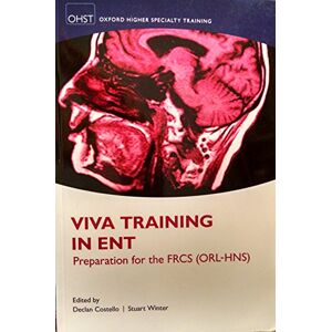 Viva Training in ENT Preparation for the FRCS (ORL-HNS) (Oxford Higher Specialty Training Higher Revision) Viva Training in ENT Preparation for the FRCS (ORL-HNS) (Oxford Higher Specialty Training Higher Revision)
