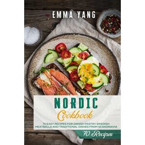 Yang, Emma Nordic Cookbook: 70 Easy Recipes For Danish Pastry Swedish Meatballs and Traditional Dishes From Scandinavia Yang, Emma Nordic Cookbook: 70 Easy Recipes For Danish Pastry Swedish Meatballs and Traditional Dishes From Scandinavia