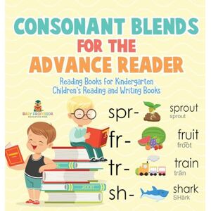Baby Professor Consonant Blends for the Advanced Reader Reading Books for Kindergarten Children's Reading and Writing Books Baby Professor Consonant Blends for the Advanced Reader Reading Books for Kindergarten Children's Reading and Writing Books