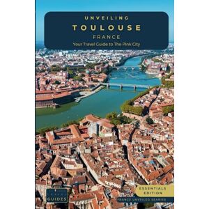 Guides, Tailored Travel Unveiling Toulouse France: Your Travel Guide to The Pink City Essentials Edition: Unraveling the Aerospace Marvel, Historic Wonders, and Culinary ... Journey Through the Heart of French Culture) Guides, Tailored Travel Unveiling Toulouse France: Your Travel Guide to The Pink City Essentials Edition: Unraveling the Aerospace Marvel, Historic Wonders, and Culinary ... Journey Through the Heart of French Culture)
