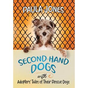 Jones, Paula Second-Hand Dogs: Adopters' Stories of Their Special Rescue Dogs Jones, Paula Second-Hand Dogs: Adopters' Stories of Their Special Rescue Dogs