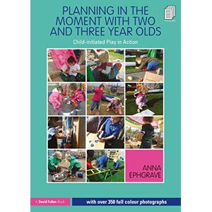 Ephgrave, Anna Planning in the Moment with Two and Three Year Olds: Child-initiated Play in Action Ephgrave, Anna Planning in the Moment with Two and Three Year Olds: Child-initiated Play in Action