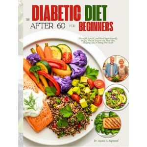 Sagewood, Dr. Aiyana C. The Diabetic Diet After 60 for Beginners: Flavorful, Low-GI, and Blood Sugar- Friendly Recipes, Plus an Easy-to-Use Meal Plan, Shopping List, & Dining-Out Guide Sagewood, Dr. Aiyana C. The Diabetic Diet After 60 for Beginners: Flavorful, Low-GI, and Blood Sugar- Friendly Recipes, Plus an Easy-to-Use Meal Plan, Shopping List, & Dining-Out Guide
