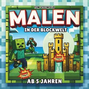 Steinfeld, Tim Malen in der Blockwelt: 50 coole Ausmalbilder für Minecrafter ab 5 Jahren: Besondere Geschenkidee für Fans der Blockwelt (Coole Welt für echte Minecrafter) Steinfeld, Tim Malen in der Blockwelt: 50 coole Ausmalbilder für Minecrafter ab 5 Jahren: Besondere Geschenkidee für Fans der Blockwelt (Coole Welt für echte Minecrafter)
