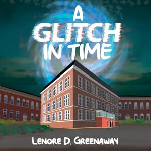 Greenaway, Lenore D. A Glitch In Time: A Glimpse Into The Future Greenaway, Lenore D. A Glitch In Time: A Glimpse Into The Future