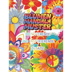 Mandala Land, A Journey to Blumen Mandala Muster: Motivierende und Inspirierende Zitate: Malbuch mit Positiven Affirmationen zur Stärkung Deiner Mentalen Gesundheit, Stimmung, ... Angst – für Frauen, Teenager und Erwachsene Mandala Land, A Journey to Blumen Mandala Muster: Motivierende und Inspirierende Zitate: Malbuch mit Positiven Affirmationen zur Stärkung Deiner Mentalen Gesundheit, Stimmung, ... Angst – für Frauen, Teenager und Erwachsene