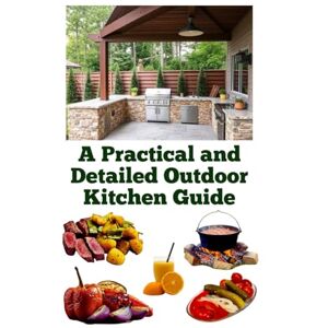 Khan, Zulfiqar A Practical and Detailed Outdoor Kitchen Guide (A Detailed, Informative Series on Homesteading) Khan, Zulfiqar A Practical and Detailed Outdoor Kitchen Guide (A Detailed, Informative Series on Homesteading)
