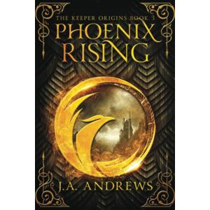 Andrews, JA Phoenix Rising (The Keeper Origins) Andrews, JA Phoenix Rising (The Keeper Origins)