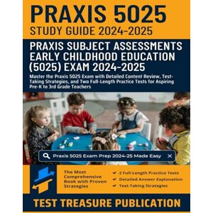 Publication, Test Treasure Praxis Early Childhood Education (5025) Exam Study Guide 2024–2025: Master the Praxis 5025 Exam with Detailed Content Review, Test-Taking Strategies, ... for Aspiring Pre-K to 3rd Grade Teachers Publication, Test Treasure Praxis Early Childhood Education (5025) Exam Study Guide 2024–2025: Master the Praxis 5025 Exam with Detailed Content Review, Test-Taking Strategies, ... for Aspiring Pre-K to 3rd Grade Teachers