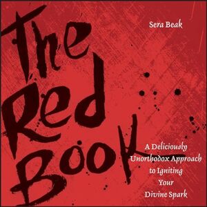 Beak, Sera J. The Red Book: A Deliciously Unorthodox Approach to Igniting Your Divine Spark Beak, Sera J. The Red Book: A Deliciously Unorthodox Approach to Igniting Your Divine Spark