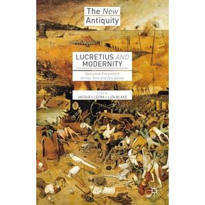 Lucretius and Modernity: Epicurean Encounters Across Time and Disciplines (The New Antiquity) Lucretius and Modernity: Epicurean Encounters Across Time and Disciplines (The New Antiquity)