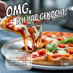 Hus, J. OMG, ich hab gekocht! Das Kochbuch für Teenager: In 5 bis 15 Minuten zu leckeren, gesunden Gerichten inkl. Meal Prep, Lifehacks und 5 Zutaten Rezepten Hus, J. OMG, ich hab gekocht! Das Kochbuch für Teenager: In 5 bis 15 Minuten zu leckeren, gesunden Gerichten inkl. Meal Prep, Lifehacks und 5 Zutaten Rezepten