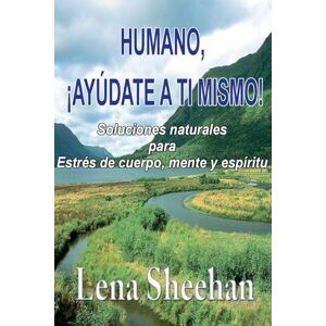Sheehan, Eileen HUMANO, ¡AYÚDATE A TI MISMO! Soluciones naturales para Estrés de cuerpo, mente y espíritu Sheehan, Eileen HUMANO, ¡AYÚDATE A TI MISMO! Soluciones naturales para Estrés de cuerpo, mente y espíritu