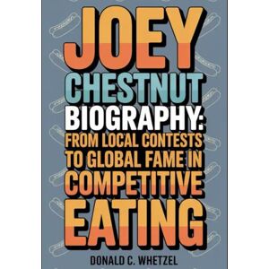 C. Whetzel, Donald Joey Chestnut Biography: From Local Contests to Global Fame in Competitive Eating. C. Whetzel, Donald Joey Chestnut Biography: From Local Contests to Global Fame in Competitive Eating.