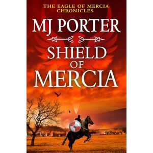 Porter, MJ Shield of Mercia: A BRAND NEW Epic Dark Ages Historical Adventure of War, Honour and Destiny (The Eagle of Mercia Chronicles, 8) Porter, MJ Shield of Mercia: A BRAND NEW Epic Dark Ages Historical Adventure of War, Honour and Destiny (The Eagle of Mercia Chronicles, 8)