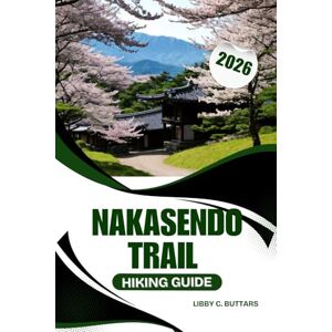 Buttars, Libby C. NAKASENDO TRAIL HIKING GUIDE 2026: An unforgettable journey through Japan’s historic post towns and scenic mountain paths Buttars, Libby C. NAKASENDO TRAIL HIKING GUIDE 2026: An unforgettable journey through Japan’s historic post towns and scenic mountain paths