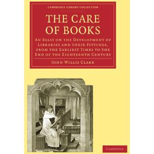 Clark, John The Care of Books: An Essay on the Development of Libraries and their Fittings, from the Earliest Times to the End of the Eighteenth Century ... of ... of Printing, Publishing and Libraries) Clark, John The Care of Books: An Essay on the Development of Libraries and their Fittings, from the Earliest Times to the End of the Eighteenth Century ... of ... of Printing, Publishing and Libraries)