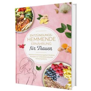 Matthea Winkler Entzündungshemmende Ernährung für Frauen: Natürlich Entzündungsfrei! Ehrliche Rezepte zur Unterstützung des Immunsystems Das Kochbuch für antientzündliche Ernährung Matthea Winkler Entzündungshemmende Ernährung für Frauen: Natürlich Entzündungsfrei! Ehrliche Rezepte zur Unterstützung des Immunsystems Das Kochbuch für antientzündliche Ernährung