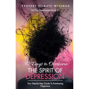 Wiseman, Prophet Climate 30 Days To Overcome The Spirit Of Depression: Your Step-By-Step Guide To Everlasting Happiness (30 Day Devotionals) Wiseman, Prophet Climate 30 Days To Overcome The Spirit Of Depression: Your Step-By-Step Guide To Everlasting Happiness (30 Day Devotionals)