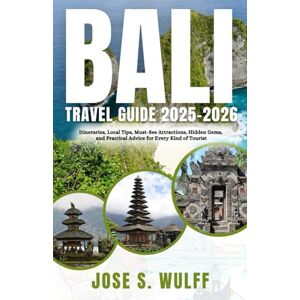 Wulff, Jose S. Bali Travel Guide 2025-2026: Itineraries, Local Tips, Must-See Attractions, Hidden Gems, and Practical Advice for Every Kind of Tourist Wulff, Jose S. Bali Travel Guide 2025-2026: Itineraries, Local Tips, Must-See Attractions, Hidden Gems, and Practical Advice for Every Kind of Tourist