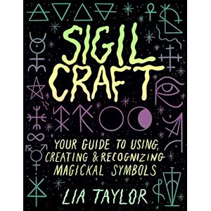 Taylor Sigil Craft: Your Guide to Creating, Using, and Recognizing Magickal Symbols: Your Guide to Using, Creating & Recognizing Magickal Symbols Taylor Sigil Craft: Your Guide to Creating, Using, and Recognizing Magickal Symbols: Your Guide to Using, Creating & Recognizing Magickal Symbols