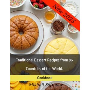 Safronov, Mikhail Traditional Dessert Recipes from 86 Countries of the World. Cookbook (Traditional recipes from around the world.) Safronov, Mikhail Traditional Dessert Recipes from 86 Countries of the World. Cookbook (Traditional recipes from around the world.)