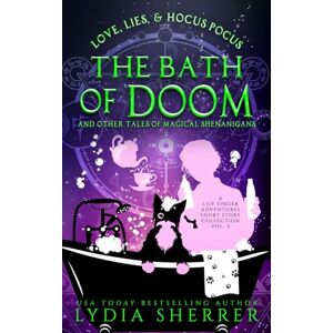 Sherrer, Lydia Love, Lies, and Hocus Pocus the Bath of Doom and Other Tales of Magical Shenanigans: A Lily Singer Adventures Short Story Collection Volume 2 (A Lily Singer Cozy Fantasy Adventure) Sherrer, Lydia Love, Lies, and Hocus Pocus the Bath of Doom and Other Tales of Magical Shenanigans: A Lily Singer Adventures Short Story Collection Volume 2 (A Lily Singer Cozy Fantasy Adventure)