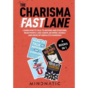 Mindnatic The Charisma Fastlane: 4 in 1 Complete Guide to Talk to Anyone And Everyone, Be More Likable, Read People Like a Book And Develop Absolute Charisma! (Communication Skills and Charisma Development) Mindnatic The Charisma Fastlane: 4 in 1 Complete Guide to Talk to Anyone And Everyone, Be More Likable, Read People Like a Book And Develop Absolute Charisma! (Communication Skills and Charisma Development)