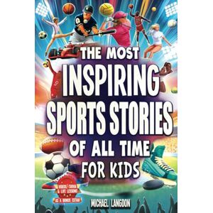 Langdon, Michael The Most Inspiring Sports Stories Of All Time For Kids!: The Ultimate Sport Book For Kids Ages 8-12 -- With extra Trivia, Videos and Life Lessons Langdon, Michael The Most Inspiring Sports Stories Of All Time For Kids!: The Ultimate Sport Book For Kids Ages 8-12 -- With extra Trivia, Videos and Life Lessons