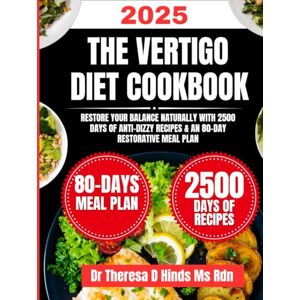 Hinds Ms Rdn, Dr Theresa D The Vertigo Diet Cookbook 2025: Restore Your Balance Naturally with 2500 Days of Anti-Dizzy Recipes & an 80-Day Restorative Meal Plan (Quick & Healthy Cookbook Series by Dr Theresa D Hinds Ms Rdn) Hinds Ms Rdn, Dr Theresa D The Vertigo Diet Cookbook 2025: Restore Your Balance Naturally with 2500 Days of Anti-Dizzy Recipes & an 80-Day Restorative Meal Plan (Quick & Healthy Cookbook Series by Dr Theresa D Hinds Ms Rdn)