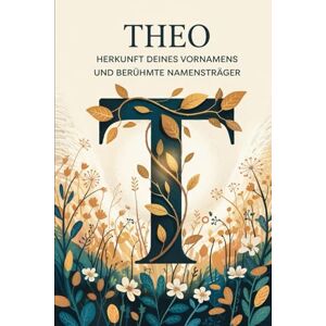 Dreyer, Thomas Theo: Herkunft deines Vornamens und berühmte Namensträger: Ein liebevoll gestaltetes Buch über die Geschichte, Bedeutung und besondere Persönlichkeiten des Namens Theo Dreyer, Thomas Theo: Herkunft deines Vornamens und berühmte Namensträger: Ein liebevoll gestaltetes Buch über die Geschichte, Bedeutung und besondere Persönlichkeiten des Namens Theo