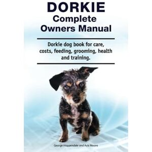 Hoppendale, George Dorkie Complete Owners Manual. Dorkie dog book for care, costs, feeding, grooming, health and training. Hoppendale, George Dorkie Complete Owners Manual. Dorkie dog book for care, costs, feeding, grooming, health and training.