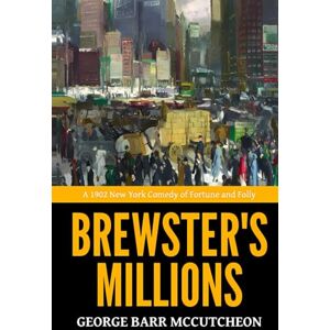 McCutcheon, George Barr Brewster's Millions — ’A 1902 New York Comedy of Fortune and Folly‘ McCutcheon, George Barr Brewster's Millions — ’A 1902 New York Comedy of Fortune and Folly‘