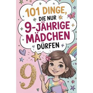 Vogler, Jana 101 Dinge, die nur 9-jährige Mädchen dürfen: Das liebevolle Geschenk zum 9. Geburtstag oder einfach so – voller Mut, Inspiration und herzlicher Gedanken Vogler, Jana 101 Dinge, die nur 9-jährige Mädchen dürfen: Das liebevolle Geschenk zum 9. Geburtstag oder einfach so – voller Mut, Inspiration und herzlicher Gedanken