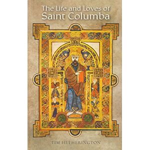 Tim Hetherington The Life and Loves of Saint Columba Tim Hetherington The Life and Loves of Saint Columba