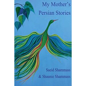 Shammass, Saeid My Mother's Persian Stories: Folk tales for all ages in English and Farsi Shammass, Saeid My Mother's Persian Stories: Folk tales for all ages in English and Farsi