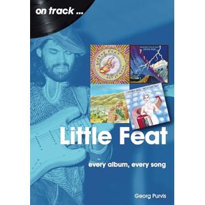 Georg Purvis Little Feat On Track: Every Album, Every Song Georg Purvis Little Feat On Track: Every Album, Every Song