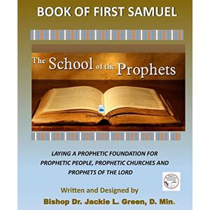 Green D. Min, Dr. Jackie L. The School of the Prophets- Book of First Samuel: A Look at the Life of the Old Testament Prophet Samuel Green D. Min, Dr. Jackie L. The School of the Prophets- Book of First Samuel: A Look at the Life of the Old Testament Prophet Samuel