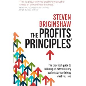 Briginshaw, Steven The Profits Principles: The practical guide to building an extraordinary business around doing what you love Briginshaw, Steven The Profits Principles: The practical guide to building an extraordinary business around doing what you love
