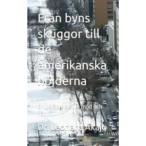 Akajo, Dr. Leonard Från byns skuggor till de amerikanska höjderna: En berättelse om mod och nåd Akajo, Dr. Leonard Från byns skuggor till de amerikanska höjderna: En berättelse om mod och nåd