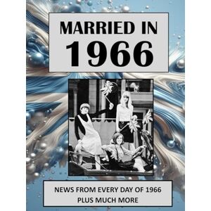 Absalom, Elizabeth 1966 The Year You Were Married: A Wedding Anniversary Gift Book For Men And Women. UK and World News From Every Day Of 1966 Absalom, Elizabeth 1966 The Year You Were Married: A Wedding Anniversary Gift Book For Men And Women. UK and World News From Every Day Of 1966
