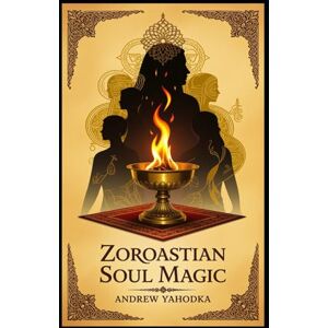 Yahodka, Andrew Zoroastrian Soul Magic (Witch's Practice) Yahodka, Andrew Zoroastrian Soul Magic (Witch's Practice)