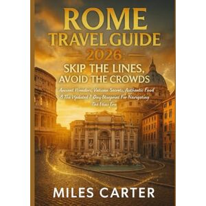 CARTER, MILES ROME TRAVEL GUIDE 2026: SKIP THE LINES, AVOID THE CROWDS: Ancient Wonders, Vatican Secrets, Authentic Food & The Updated 7-Day Blueprint For Navigating The Etias Era CARTER, MILES ROME TRAVEL GUIDE 2026: SKIP THE LINES, AVOID THE CROWDS: Ancient Wonders, Vatican Secrets, Authentic Food & The Updated 7-Day Blueprint For Navigating The Etias Era