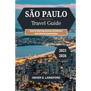 Langford, Asher G. São Paulo Travel Guide 2025 2026: Uncover the Vibrant Energy, Gastronomy, and Architecture of Brazil’s Cultural and Economic Powerhouse Langford, Asher G. São Paulo Travel Guide 2025 2026: Uncover the Vibrant Energy, Gastronomy, and Architecture of Brazil’s Cultural and Economic Powerhouse