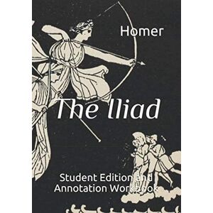Homer The Iliad: Student Edition and Annotation Workbook (Student Edition Books) Homer The Iliad: Student Edition and Annotation Workbook (Student Edition Books)