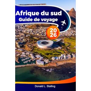 Stalling, Donald L. AFRIQUE DU SUD Guide de voyage 2026: Explorez les meilleures attractions, la faune et les trésors cachés du Cap, de Johannesburg et au-delà Stalling, Donald L. AFRIQUE DU SUD Guide de voyage 2026: Explorez les meilleures attractions, la faune et les trésors cachés du Cap, de Johannesburg et au-delà