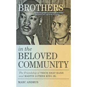 Andrus, Marc Brothers in the Beloved Community: The Friendship of Thich Nhat Hanh and Martin Luther King Jr. Andrus, Marc Brothers in the Beloved Community: The Friendship of Thich Nhat Hanh and Martin Luther King Jr.