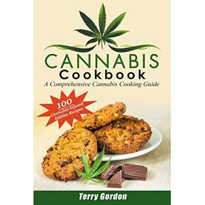 Gordon, Terry Cannabis Cookbook: A Comprehensive Cannabis Cooking Guide: 100 Creative & Delicious Cannabis-Infused Edibles Recipes for Breakfast, Lunch, Dinner, Desserts, Snacks, and Drinks Gordon, Terry Cannabis Cookbook: A Comprehensive Cannabis Cooking Guide: 100 Creative & Delicious Cannabis-Infused Edibles Recipes for Breakfast, Lunch, Dinner, Desserts, Snacks, and Drinks